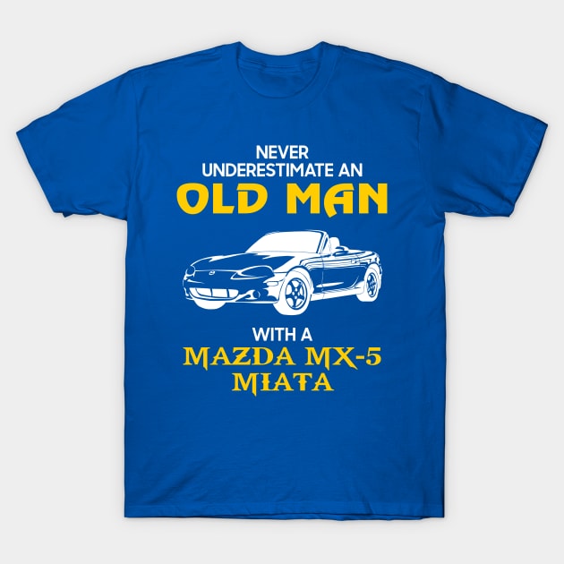 Old Man With Mazda Mx-5 Miata - Never Underestimate - Antique Classic Car Lover Gift Ideas For Grandpa Dad Father T-Shirt by Amzprimeshirt